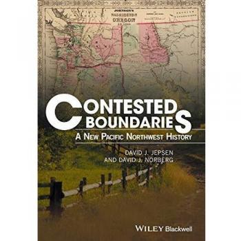 Contested Boundaries: New Pacific Northwest History by David J. Norberg (Blackwell Publishers)