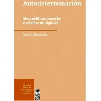 Autodeterminación: Ideas Políticas Mapuche En El Albor del Siglo XXI