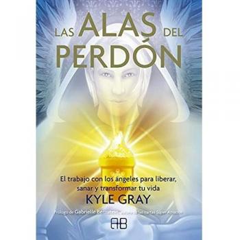Las alas del perdón: El trabajo con los ángeles para liberar, sanar y transformar tu vida