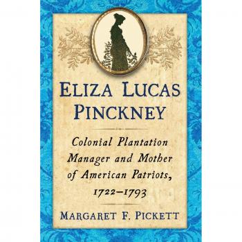 Eliza Lucas Pinckney Biography: Colonial Plantation Manager and Mother of American Patriots (Paperback)