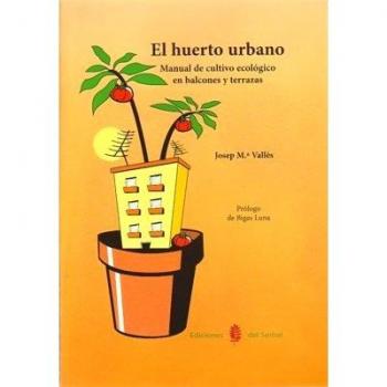 El huerto urbano: Manual de cultivo ecológico en balcones y terrazas