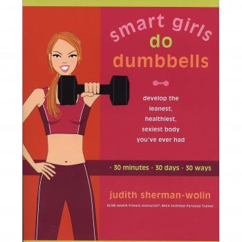Smart Girls Do Dumbells: Develop the Leanest Healthiest Sexiest Body Youve Ever  Had in 30 Minutes 30 Days 30 Ways