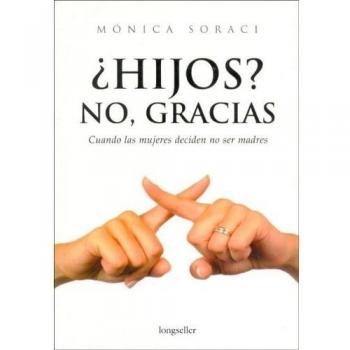 Hijos? No, Gracias / Children? No, Thanks: Cuando las mujeres deciden no ser madres. When women decide not to me mothers.