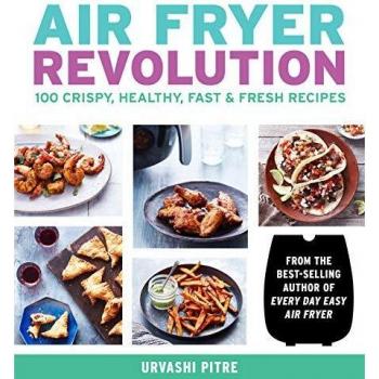Air Fryer Revolution: 100 Crispy, Healthy, Fast & Fresh Recipes