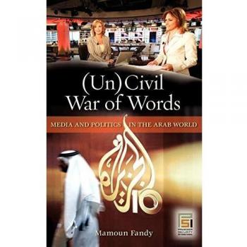 Uncivil War of Words: Media and Politics in the Arab World by Mamoun Fandy - Political Analysis Book