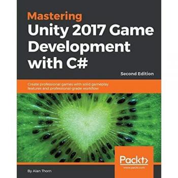 Mastering Unity 2017 Game Development with C# - Second Edition: Professional Game Creation with Advanced Gameplay Features