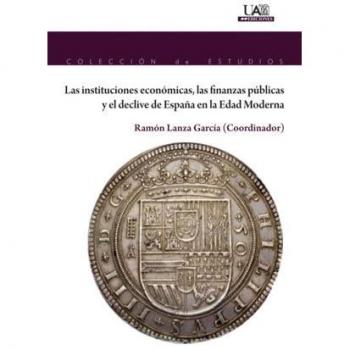 LAS INSTITUCIONES ECONÓMICAS, LAS FINANZAS PÚBLICAS Y EL DECLIVE DE ESPAÑA EN LA EDAD MODERNA: 178