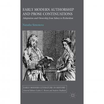 Early Modern Authorship and Prose Continuations: Adaptation and Ownership from Sidney to Richardson