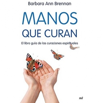 Manos que curan: El libro guía de las curaciones espirituales