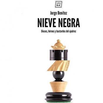 Nieve negra: Dioses, héroes y bastardos del ajedrez