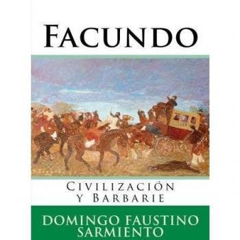 Facundo: Civilizacion y Barbarie: Volume 18
