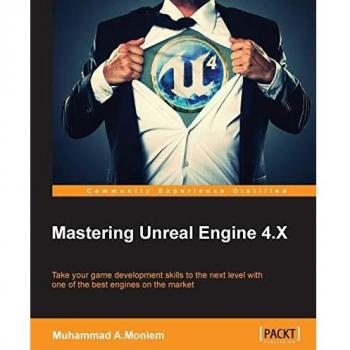 Unreal Engine 4.X Mastery: Build AAA Games with Expert Techniques