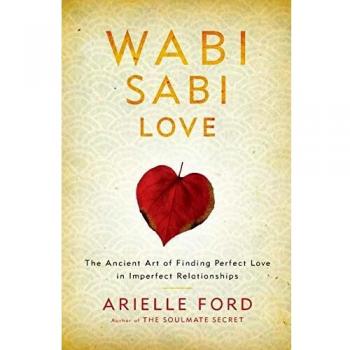 Wabi Sabi Love: The Ancient Art of Finding Perfect Love in Imperfect Relationships