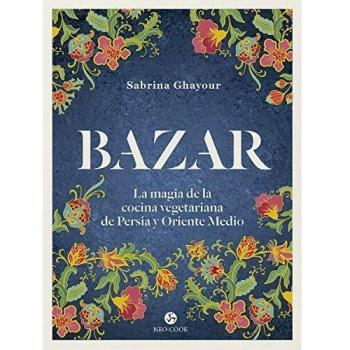 Bazar : La magia de la cocina vegetariana de Persia y Oriente Medio - Ghayour Sabrina