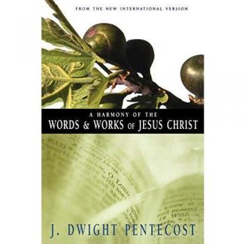 J. Dwight Pentecost's Harmony of the Words and Works of Jesus Christ: A Comprehensive Study Guide
