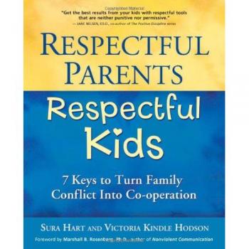 Respectful Parents, Respectful Kids: 7 Keys to Turn Family Conflict into Cooperation
