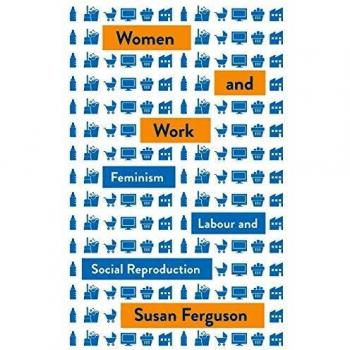Women and Work: Feminism, Labour, and Social Reproduction