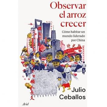 Observar el arroz crecer: Cómo habitar un mundo liderado por China (Ariel