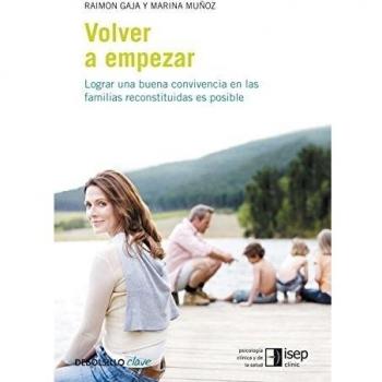 Volver a empezar: Lograr una buena convivencia en las familias reconstituidas es posible - Aa.vv