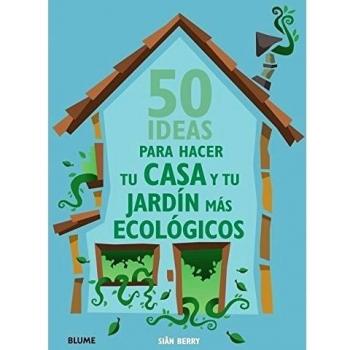 50 Ideas para hacer tu casa y tu jardín más ecológicos - Sian Berry