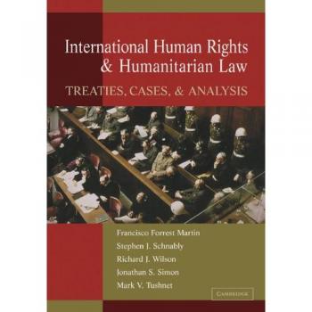 International Human Rights and Humanitarian Law: Treaties, Cases, and Analysis by Martin Francisco Forrest
