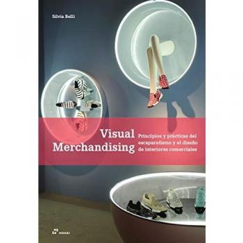 Visual merchandising. Principios y Prácticas del Escaparatismo y El Diseño de interiores comerciales