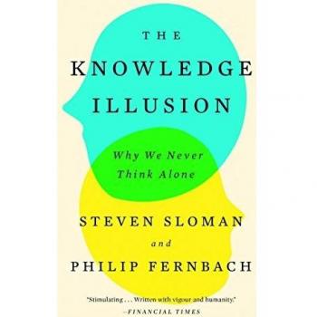 The Knowledge Illusion: Why We Never Think Alone