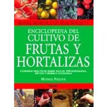 Enciclopedia de cultivo de frutas y hortalizas: Consejos prácticos sobre más de 150 hortalizas, frutas y hierbas culinarias.