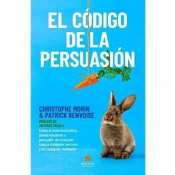 El código de la persuasión: Cómo el neuromarketing puede ayudarte a persuadir de cualquier cosa a cualquier persona y en cualquier momento