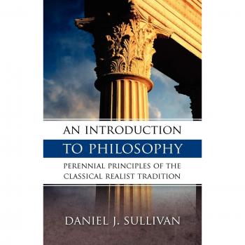 An Introduction to Philosophy: Perennial Principles of the Classical Realist Tradition