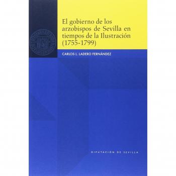 El gobierno de los arzobispos de Sevilla en tiempos de la Ilustración - LADERO FERNANDEZ CARLOS L.