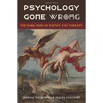 Psychology Gone Wrong: The Dark Sides of Science and Therapy - Paperback Edition