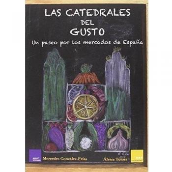 Las catedrales del gusto: Un paseo por loa mercados de España - González-frías, Mercedes/tolosa, áfrica