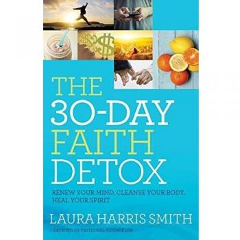 30-Day Faith Detox: Renew Your Mind, Cleanse Your Body, Heal Your Spirit