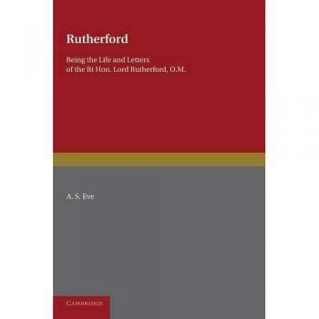 Rutherford: La Vida y Cartas del Honorable Lord Rutherford, O.M