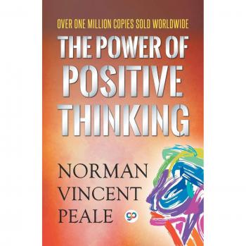 The Power of Positive Thinking: A Guide to Optimism and Personal Growth by Norman Vincent Peale