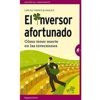El inversor afortunado: Cómo tener suerte en las inversiones - Torres Blanquez Carlos