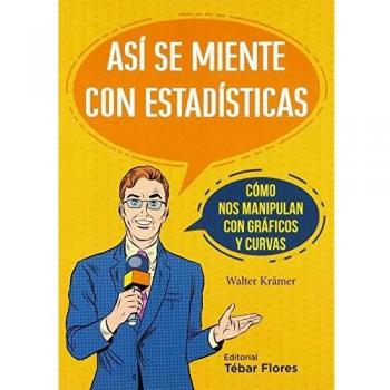 ASÍ SE MIENTE CON ESTADÍSTICAS: CÓMO NOS MANIPULAN CON GRÁFICOS Y CURVAS - KRAMER WALTER