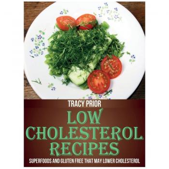 Cholesterol-Lowering Superfoods: Gluten-Free Recipe Collection by Tracy Prior