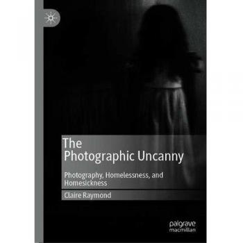 The Photographic Uncanny: Photography, Homelessness, and Homesickness
