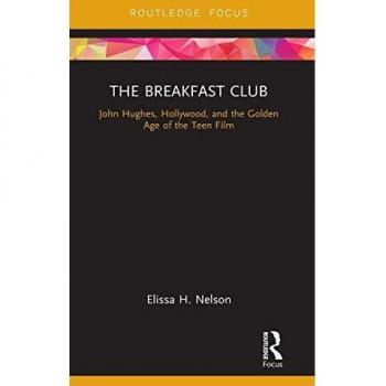 The Breakfast Club: John Hughes, Hollywood, and the Golden Age of the Teen Film