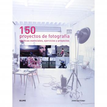 150 proyectos de fotograf¡a: Técnicas esenciales, ejercicios y proyectos