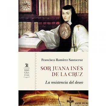 Sor Juana Inés de la Cruz: La resistencia del deseo