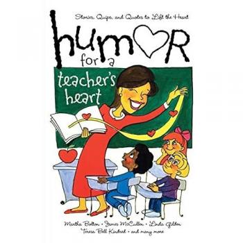 Humor for a Teacher's Heart: Stories, Quips, and Quotes to Lift the Heart