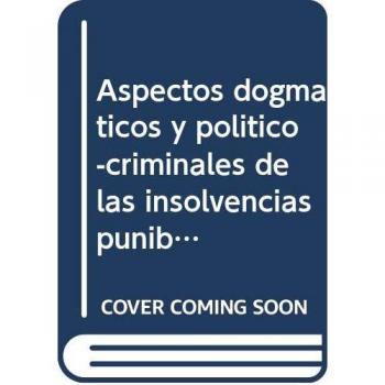 Aspectos dogmáticos y político-criminales de las insolvencias punibles