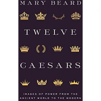Twelve Caesars: Images of Power from the Ancient World to the Modern