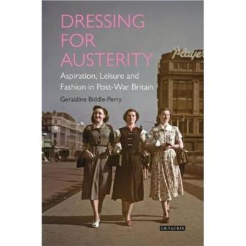 Dressing for Austerity: Aspiration, Leisure and Fashion in Post-War Britain