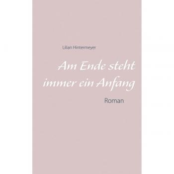 Am Ende steht immer ein Anfang: Novela Tapa Blanda de Lilian Hintermeyer