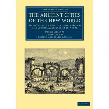 Ciudades Antiguas del Nuevo Mundo: Viajes y Exploraciones en México y Centroamérica (Colección de Bibliotecas de Cambridge - Arqueología)