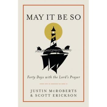 May It Be So: A 40-Day Devotional on the Lord's Prayer by Justin McRoberts